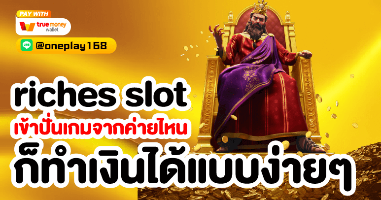 riches slot ปั่นสล็อตจากค่ายไหนก็ทำเงินได้แบบง่ายๆ แตกง่ายถอนได้จริง